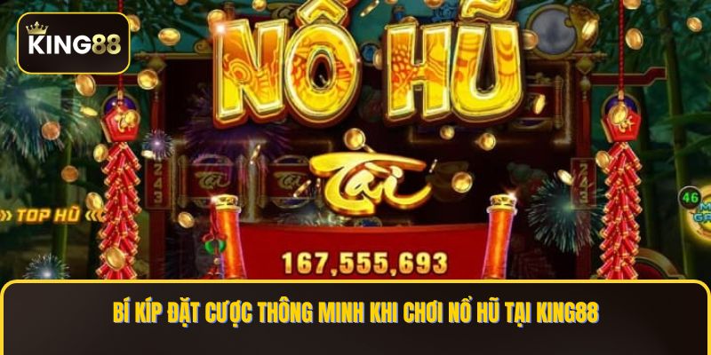 Bí kíp đặt cược thông minh khi chơi Nổ Hũ tại KING88