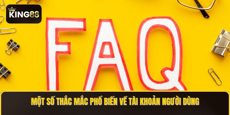 Một số thắc mắc phổ biến về tài khoản người dùng